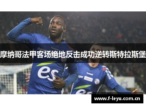 摩纳哥法甲客场绝地反击成功逆转斯特拉斯堡