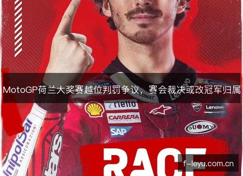 MotoGP荷兰大奖赛越位判罚争议，赛会裁决或改冠军归属